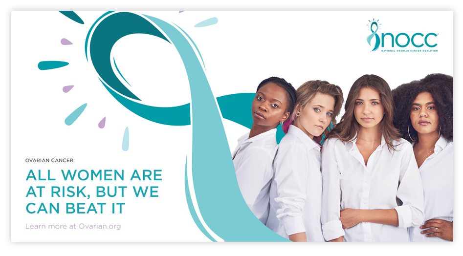 NOCC digital ad featuring 4 young women of diverse ethinicities wrapped in the ovarian cancer awareness ribbon. Ovarian cancer: All women are at risk, but we can beat it. Learn more at ovarian.org