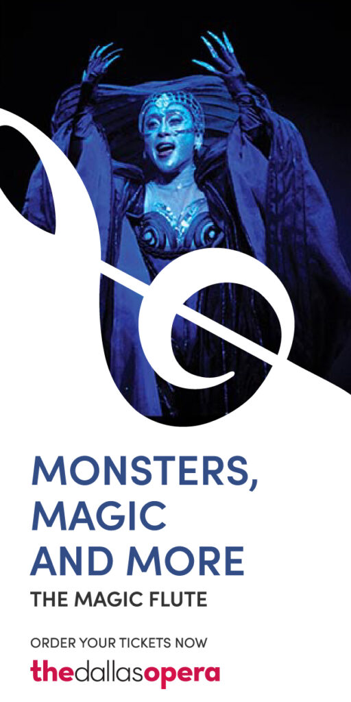 Vertical digital ad featuring the Queen of the Night from The Magic Flute framed in a treble clef with the headline Monsters, Magic and More. The Magic Flute. Order your tickets now. The Dallas Opera logo.