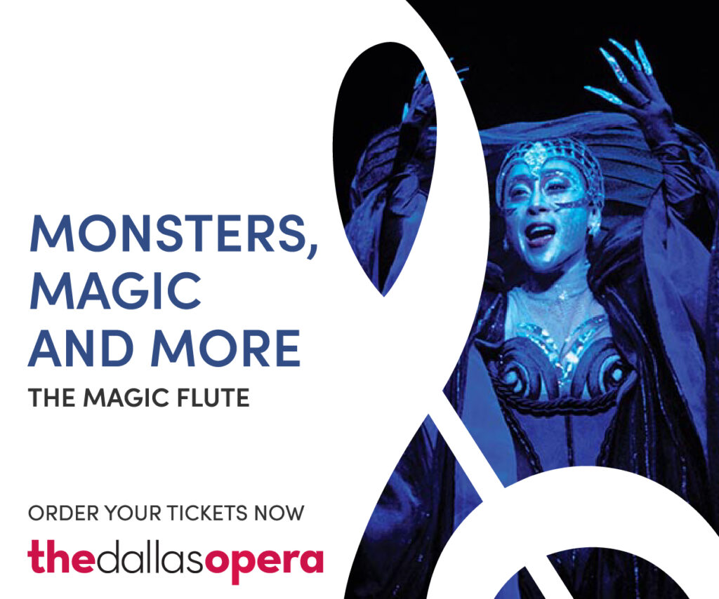 Slightly horizontal Digital ad featuring the Queen of the Night from The Magic Flute framed in a treble clef with the headline Monsters, Magic and More. The Magic Flute. Order your tickets now. The Dallas Opera logo.